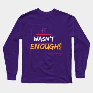 It wasn’t Enough Long Sleeve T-Shirt